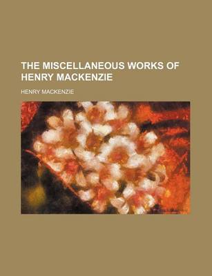 Book cover for The Miscellaneous Works of Henry MacKenzie