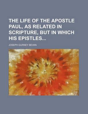 Book cover for The Life of the Apostle Paul, as Related in Scripture, But in Which His Epistles