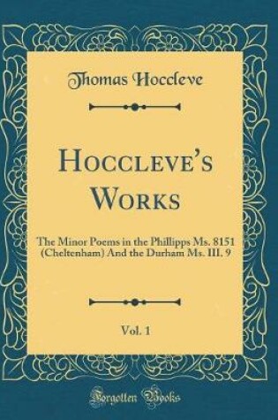 Cover of Hoccleve's Works, Vol. 1: The Minor Poems in the Phillipps Ms. 8151 (Cheltenham) And the Durham Ms. III. 9 (Classic Reprint)