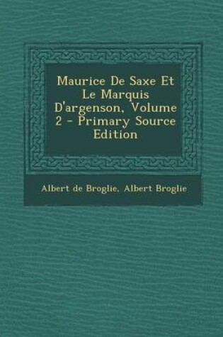 Cover of Maurice de Saxe Et Le Marquis D'Argenson, Volume 2 - Primary Source Edition