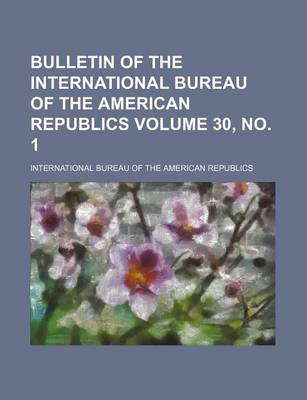 Book cover for Bulletin of the International Bureau of the American Republics Volume 30, No. 1