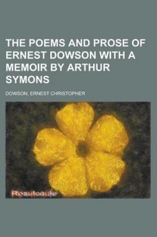 Cover of The Poems and Prose of Ernest Dowson with a Memoir by Arthur Symons