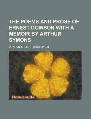Book cover for The Poems and Prose of Ernest Dowson with a Memoir by Arthur Symons