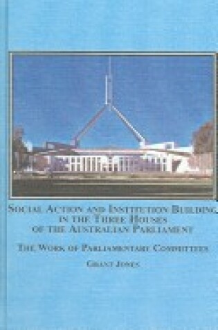 Cover of Social Action and Institution Building in the Three Houses of the Australian Parliament