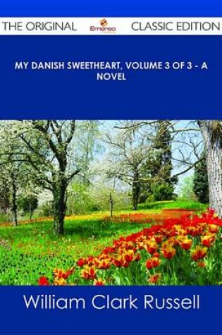 Cover of My Danish Sweetheart, Volume 3 of 3 - A Novel - The Original Classic Edition