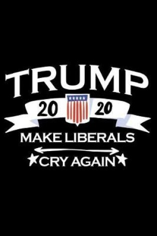 Cover of Trump 2020 Make Liberals Cry Again
