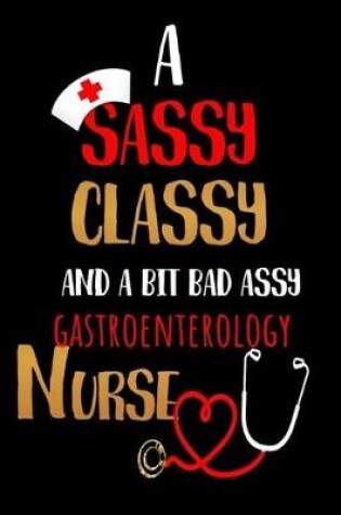 Cover of A Sassy Classy and a Bit Bad Assy Gastroenterology Nurse