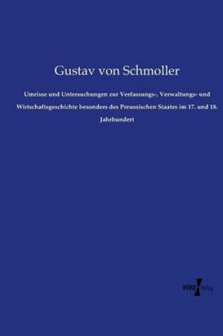 Cover of Umrisse und Untersuchungen zur Verfassungs-, Verwaltungs- und Wirtschaftsgeschichte besonders des Preussischen Staates im 17. und 18. Jahrhundert
