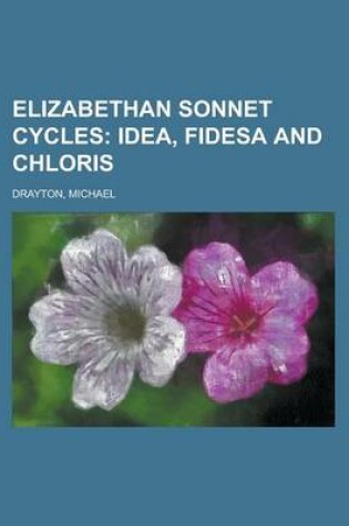 Cover of Elizabethan Sonnet Cycles; Idea, Fidesa and Chloris