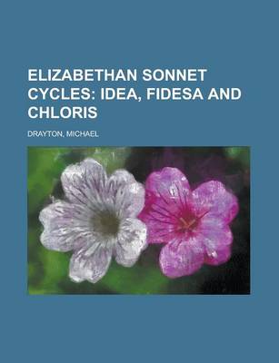 Book cover for Elizabethan Sonnet Cycles; Idea, Fidesa and Chloris