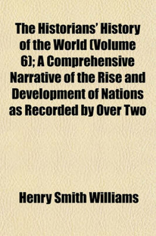 Cover of The Historians' History of the World (Volume 6); A Comprehensive Narrative of the Rise and Development of Nations as Recorded by Over Two