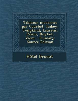 Book cover for Tableaux Modernes Par Courbet, Isabey, Jongkind, Laurens, Pasini, Roybet, Ziem - Primary Source Edition