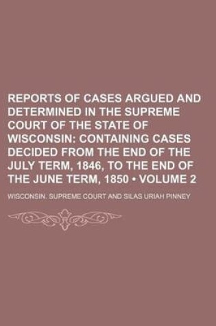 Cover of Reports of Cases Argued and Determined in the Supreme Court of the State of Wisconsin (Volume 2); Containing Cases Decided from the End of the July Term, 1846, to the End of the June Term, 1850