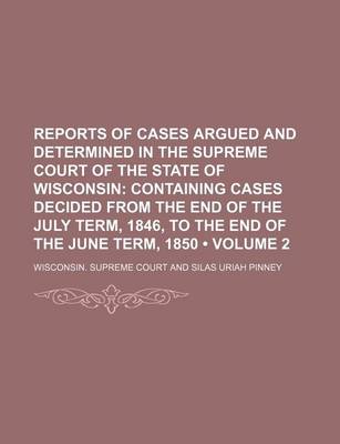 Book cover for Reports of Cases Argued and Determined in the Supreme Court of the State of Wisconsin (Volume 2); Containing Cases Decided from the End of the July Term, 1846, to the End of the June Term, 1850