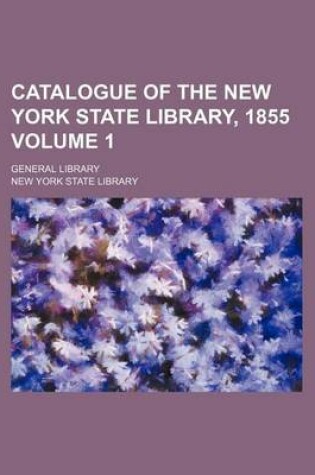 Cover of Catalogue of the New York State Library, 1855 Volume 1; General Library