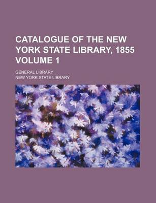 Book cover for Catalogue of the New York State Library, 1855 Volume 1; General Library