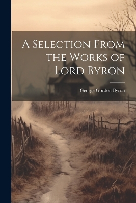 Book cover for A Selection From the Works of Lord Byron
