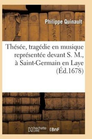 Cover of Thesee, Tragedie En Musique Ornee D'Entree Es de Ballet Representee Devant S. M.