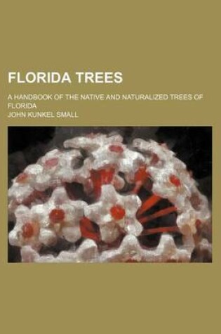 Cover of Florida Trees; A Handbook of the Native and Naturalized Trees of Florida