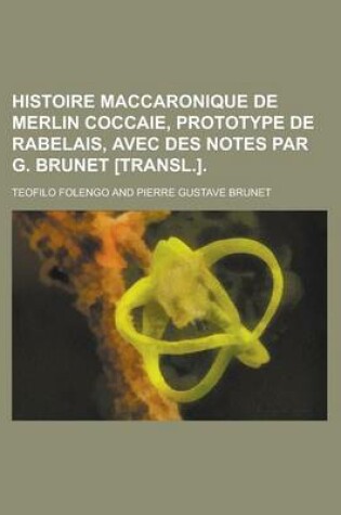 Cover of Histoire Maccaronique de Merlin Coccaie, Prototype de Rabelais, Avec Des Notes Par G. Brunet [Transl.]