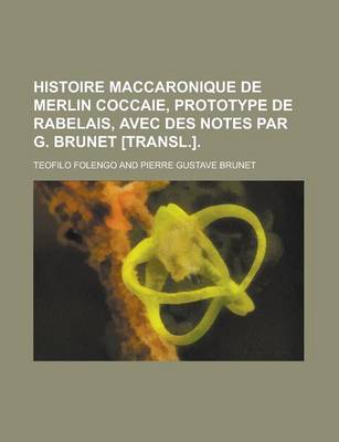 Book cover for Histoire Maccaronique de Merlin Coccaie, Prototype de Rabelais, Avec Des Notes Par G. Brunet [Transl.]