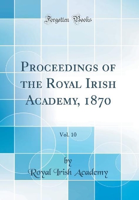 Book cover for Proceedings of the Royal Irish Academy, 1870, Vol. 10 (Classic Reprint)