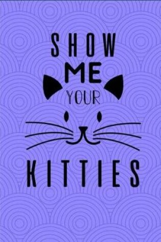 Cover of Show Me Your Kitties