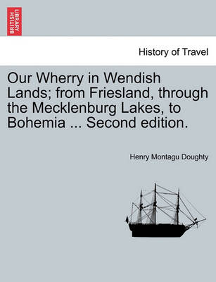 Book cover for Our Wherry in Wendish Lands; From Friesland, Through the Mecklenburg Lakes, to Bohemia ... Second Edition.