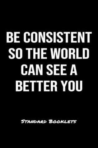 Cover of Be Consistent So The World Can See A Better You Standard Booklets