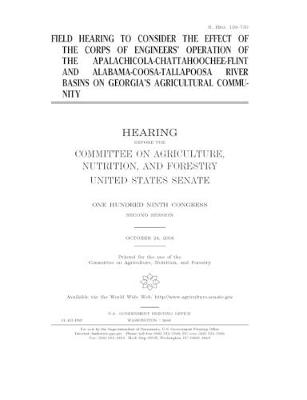 Book cover for Field hearing to consider the effect of the Corps of Engineers' operation of the Apalachicola-Chattahoochee-Flint and Alabama-Coosa-Tallapoosa river basins on Georgia's agricultural community