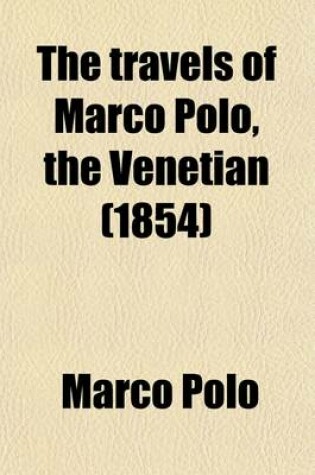 Cover of The Travels of Marco Polo, the Venetian; The Translation of Marsden Revised, with a Selection of His Notes