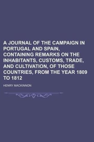 Cover of A Journal of the Campaign in Portugal and Spain, Containing Remarks on the Inhabitants, Customs, Trade, and Cultivation, of Those Countries, from the Year 1809 to 1812