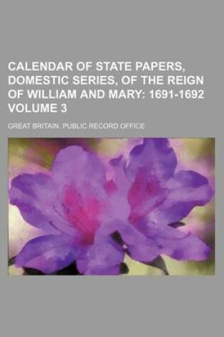 Cover of Calendar of State Papers, Domestic Series, of the Reign of William and Mary Volume 3