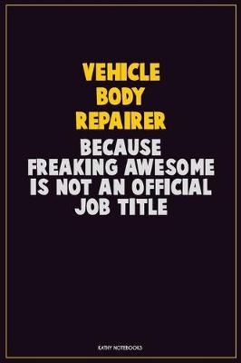 Book cover for Vehicle Body Repairer, Because Freaking Awesome Is Not An Official Job Title