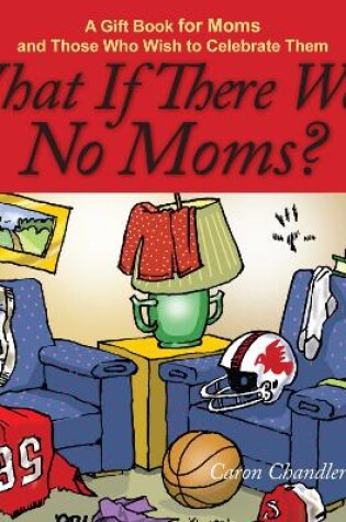 Cover of What If There Were No Moms?