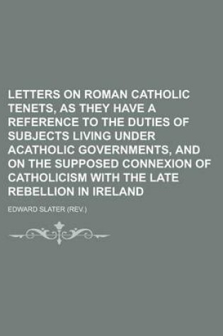 Cover of Letters on Roman Catholic Tenets, as They Have a Reference to the Duties of Subjects Living Under Acatholic Governments, and on the Supposed Connexion