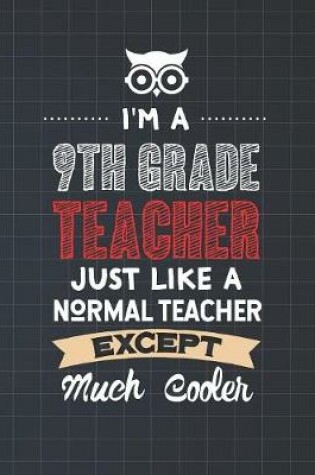 Cover of I'm A 9th Grade Teacher Just Like A Normal Teacher Except Much Cooler