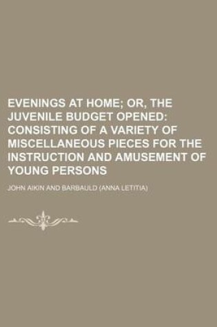 Cover of Evenings at Home Volume 1-3; Or, the Juvenile Budget Opened Consisting of a Variety of Miscellaneous Pieces for the Instruction and Amusement of Young Persons