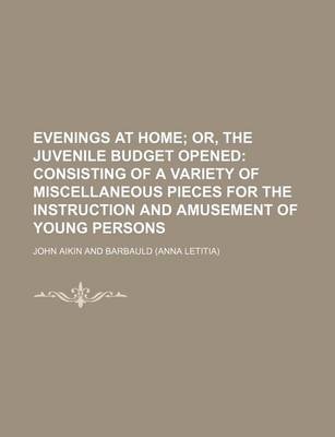 Book cover for Evenings at Home Volume 1-3; Or, the Juvenile Budget Opened Consisting of a Variety of Miscellaneous Pieces for the Instruction and Amusement of Young Persons