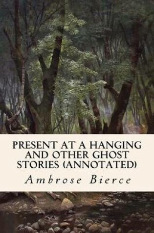 Cover of Present at a Hanging and Other Ghost Stories (annotated)