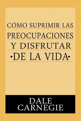 Book cover for Como Suprimir Preocupaciones Y Disfrutar De La Vida