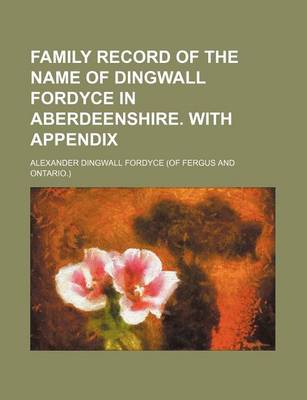 Book cover for Family Record of the Name of Dingwall Fordyce in Aberdeenshire. with Appendix