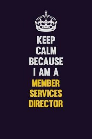 Cover of Keep Calm Because I Am A Member Services Director