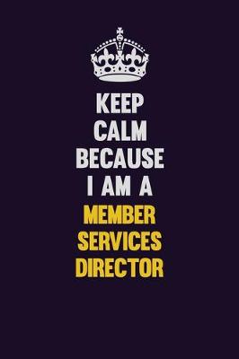 Book cover for Keep Calm Because I Am A Member Services Director