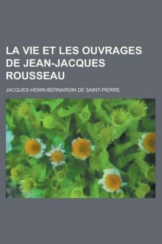 Cover of La Vie Et Les Ouvrages de Jean-Jacques Rousseau