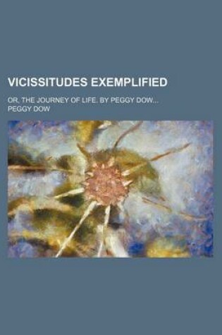 Cover of Vicissitudes Exemplified (Volume 2, No. 145); Or, the Journey of Life. by Peggy Dow