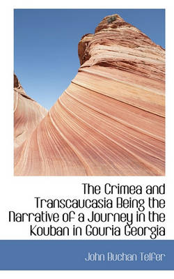 Book cover for The Crimea and Transcaucasia Being the Narrative of a Journey in the Kouban in Gouria Georgia