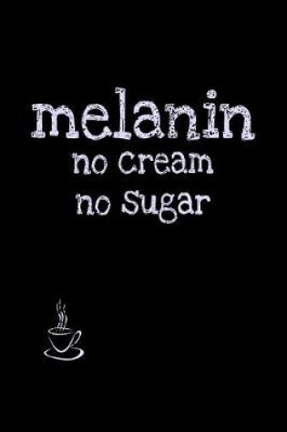 Cover of Melanin No Cream No Sugar