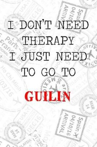 Cover of I Don't Need Therapy I Just Need To Go To Guilin