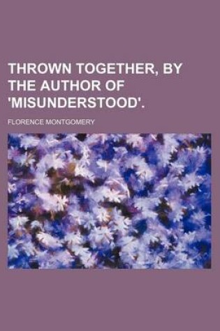 Cover of Thrown Together, by the Author of 'Misunderstood'.